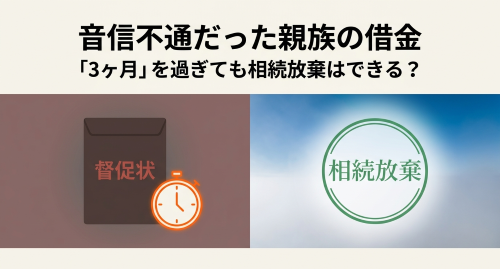音信不通だった親族の借金と3ヶ月経過後の相続放棄